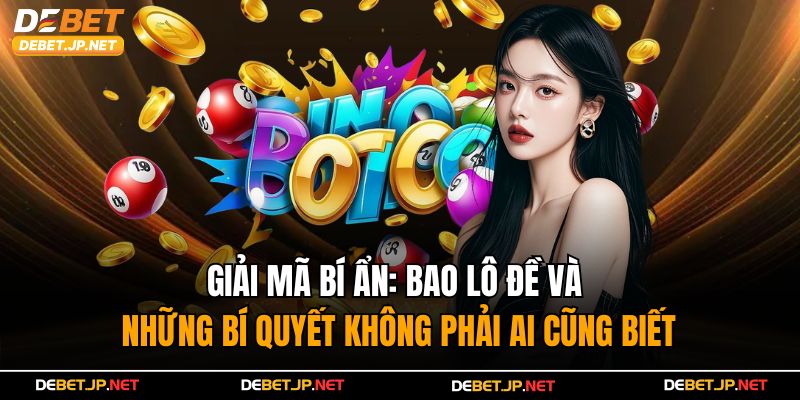 Bao Lô Đề Là Gì Và Những Bí Quyết Không Phải Ai Cũng Biết