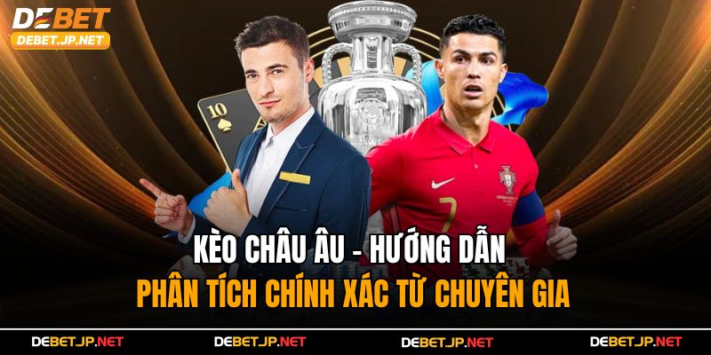 Kèo Châu Âu – Hướng Dẫn Phân Tích Chính Xác Từ Chuyên Gia